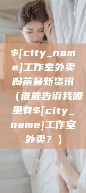 湖州工作室外卖喝茶最新资讯（谁能告诉我哪里有湖州工作室外卖？）